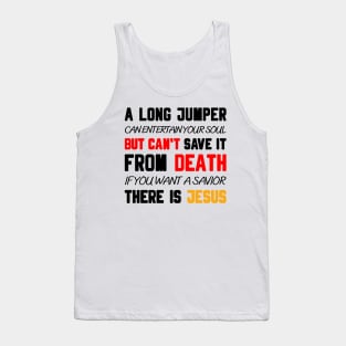 A LONG JUMPER CAN ENTERTAIN YOUR SOUL BUT CAN'T SAVE IT FROM DEATH IF YOU WANT A SAVIOR THERE IS JESUS Tank Top